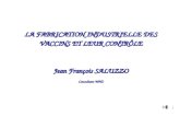 1 LA FABRICATION INDUSTRIELLE DES VACCINS ET LEUR CONTRÔLE Jean François SALUZZO Consultant WHO.