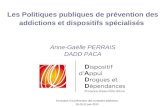 Les Politiques publiques de prévention des addictions et dispositifs spécialisés Anne-Gaëlle PERRAIS DADD PACA Formation à la prévention des conduites.