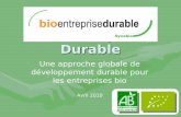 Bio Entreprise Durable Une approche globale de développement durable pour les entreprises bio Avril 2010.