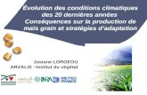 Évolution des conditions climatiques des 20 dernières années Conséquences sur la production de maïs grain et stratégies d’adaptation Josiane LORGEOU ARVALIS.