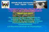 REPUBLIQUE CENTRAFRICAINE Unité – Dignité – Travail PRESENTATION DU SECTEUR DE L’EAU ET DE L’ASSAINISSEMENT Novembre 2011 Novembre 2011******* Par Vincent.