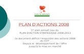 PLAN D’ACTIONS 2008 1 er plan annuel issu du PLAN D’ACTION STRATEGIQUE 2008-2013 ce document définit l’ensemble des actions 2008 du CDT Depuis le développement.