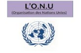 L’O.N.U (Organisation des Nations Unies) La création de l’ONU suite à la seconde guerre mondiale suite à la seconde guerre mondiale Première guerre mondiale,