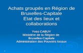 1 Achats groupés en Région de Bruxelles-Capitale Etat des lieux et collaborations Yves CABUY Ministère de la Région de Bruxelles-Capitale Administration.