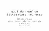 Quoi de neuf en littérature jeunesse Bibliothèque départementale de prêt du Calvados 27 juin 2014.