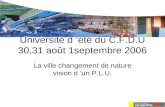 Université d ’été du C.F.D.U 30,31 août 1septembre 2006 La ville changement de nature vision d ’un P.L.U.