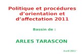 1 Politique et procédures d’orientation et d’affectation 2011 Bassin de : ARLES TARASCON Avril 2011.
