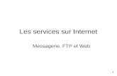 1 Les services sur Internet Messagerie, FTP et Web.