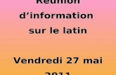 Réunion d’information sur le latin Vendredi 27 mai 2011.
