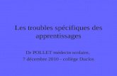 Les troubles spécifiques des apprentissages Dr POLLET médecin scolaire, 7 décembre 2010 - collège Duclos.