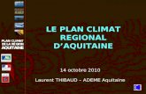 LE PLAN CLIMAT REGIONAL D’AQUITAINE 14 octobre 2010 Laurent THIBAUD – ADEME Aquitaine.