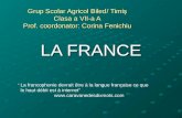 Grup Scolar Agricol Biled/ Timiş Clasa a VII-a A Prof. coordonator: Corina Fenichiu LA FRANCE “ La francophonie devrait être à la langue française ce que.