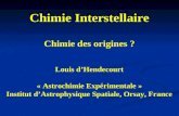 Chimie Interstellaire Chimie des origines ? Louis d’Hendecourt « Astrochimie Expérimentale » Institut d’Astrophysique Spatiale, Orsay, France.