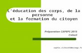 L’éducation des corps, de la personne et la formation du citoyen Préparation CAPEPS 2015 Créteil sophie.richard16@orange.fr.