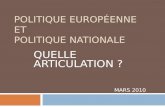 QUELLE ARTICULATION ? MARS 2010 POLITIQUE EUROPÉENNE ET POLITIQUE NATIONALE.