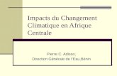 Impacts du Changement Climatique en Afrique Centrale Pierre C. Adisso, Direction Générale de l’Eau,Bénin.