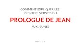 COMMENT EXPLIQUER LES PREMIERS VERSETS DU PROLOGUE DE JEAN AUX JEUNES Jean 1, 1- 5.