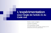L’expérimentation sous l’angle de l’article 21 du Code civil Marie José Longtin Justice-Québec 23 novembre 2006 Journées d’étude des comités d’éthique.