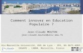 Comment innover en Education Populaire ? Jean-Claude MOUTON jean-claude.mouton@univ-amu.fr Aix-Marseille Université, ENS de Lyon - IFE, EA 4671-ADEF, ERGAPE,