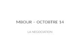 MBOUR – OCTOBTRE 14 LA NEGOCIATION. La négociation est la recherche d'un accord, centrée sur des intérêts matériels ou des enjeux quantifiables entre.