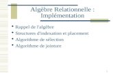 1 Algèbre Relationnelle : Implémentation  Rappel de l'algèbre  Structures d'indexation et placement  Algorithme de sélection  Algorithme de jointure.