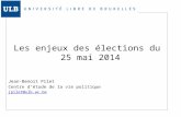 Les enjeux des élections du 25 mai 2014 Jean-Benoit Pilet Centre d’étude de la vie politique jpilet@ulb.ac.be.