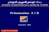 1 BANQUE INTERNATIONALE ARABE DE TUNISIE Présentation A I B Septembre 2008 La page 16 a été corrigée.
