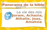 1 La vie des rois Joram, Achazia, Athalie, Joas, Amatsia Panorama de la bible  avril 2006 D Gern dernière mise à jour déc 2011.