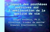 L’impact des prothèses auditives sur l’amélioration de la qualité de vie Sergei Kochkin, Ph.D. Directeur ‘Etudes de marché’ Knowles Electronics, Inc.