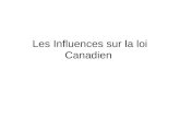 Les Influences sur la loi Canadien. Les Influences sur la loi canadienne La loi canadienne est basé sur les lois de la France et de la Grande Bretagne,