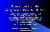 1 Présentation du programme People @ Net Symposium international sur le volontariat et le développement de compétences humaines dans la société de l’information.