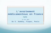 L’avortement médicamenteux en France Dr E. Aubény, Fiapac, Paris FQPN 16/ 09/ 2014.