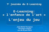 7 e journée du E-Learning E-Learning: « l’enfance de l’art » L’enjeu du jeu Jean-Michel Fourgous Véronique Saguez Les 28-29 juin 2012. 1.