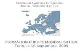 Fédération Syndicale Européenne Textile, Habillement et Cuir FORMATION EUROPE MONDIALISATION Turin, le 16 septembre 2005.