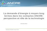 1 Séminaire ANCRE 29 avril 2014 La demande d’énergie à moyen-long termes dans les scénarios ANCRE: perspective et rôle de la technologie 29 avril 2014.