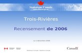 Statistique Canada Statistics Canada 1 Trois-Rivières Le 2 décembre 2008 Recensement de 2006.