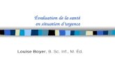 Évaluation de la santé en situation d’urgence Louise Boyer, B. Sc. Inf., M. Éd.