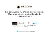 1 Participez en twittant #NETINEO La télévision, c’est de la vidéo. Mais la vidéo est-elle de la télévision ? Participez et commentez les interventions.