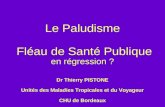 Le Paludisme Fléau de Santé Publique en régression ? Dr Thierry PISTONE Unités des Maladies Tropicales et du Voyageur CHU de Bordeaux.