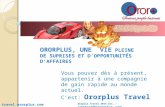 Travel.ororplus.com Oroplus Travel 2014 Inc. – contact@ororplus.com O RORPLUS, UNE VIE PLEINE DE SUPRISES ET D ’ OPPORTUNITÉS D ’ AFFAIRES Vous pouvez.