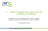 1 Accès et qualité des soins pour les résidents en EHPAD Orientations du Projet Régional de Santé et moyens dédiés à l’accès et à la qualité des soins.