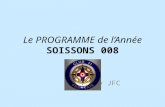 Le PROGRAMME de l’Année SOISSONS 008 by JFC. RS 1 : Jeudi 4 septembre 2014 Intronisation de Christophe EMET-COTTARD Présentation du programme de l’année.