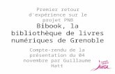 Bibook, la bibliothèque de livres numériques de Grenoble Compte-rendu de la présentation du 04 novembre par Guillaume Hatt Premier retour d'expérience.