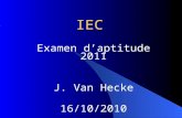 IEC Examen d’aptitude 2011 J. Van Hecke 16/10/2010.