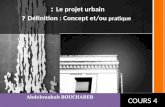 Le projet urbain : Définition : Concept et/ou pratique ? COURS 4 Abdelouahab BOUCHAREB.