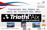 Traversée des Alpes en vélo du Triathl’Aix 2015. Dates : du 21 au 28 juin Départ : Thônon Arrivée : Nice (le jour de l’Ironman pour encourager les copains.