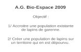 A.G. Bio-Espace 2009 Objectif : 1/ Accroitre une population existante de lapins de garenne. 2/ Créer une population de lapins sur un territoire qui en.