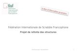 Fédération Internationale de Scrabble Francophone Projet de refonte des structures FISF/refonte/projet 1 info/juillet2014/PJ1 A titre d’information provisoire.