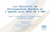 Les Objectifs de développement durable et l’agenda post 2015 de l’ONU Pour l’Université d’automne 2014, Université Laval Chantal Line Carpentier Chef du.
