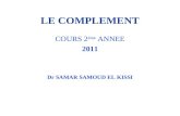 LE COMPLEMENT COURS 2 ème ANNEE 2011 Dr SAMAR SAMOUD EL KISSI.